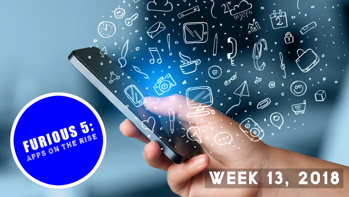 Furious 5: Apps on the rise (Week 13, 2018)