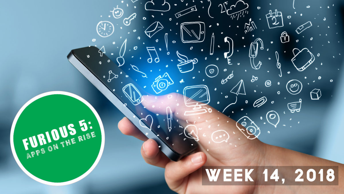 Furious 5: Apps on the rise (Week 14, 2018)