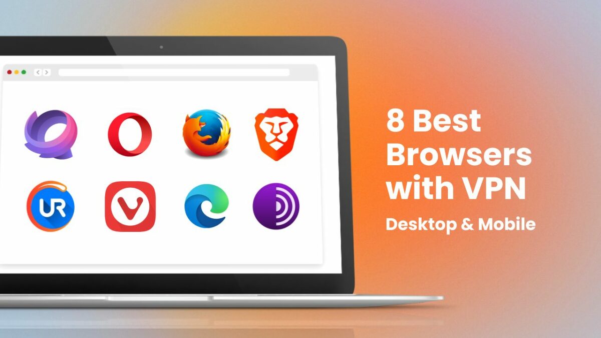 Overview of 8 Best Browsers with Built-In VPN [2023]