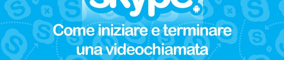 Skype, la guida passo per passo – Episodio 3 – Come iniziare e terminare una videochiamata dall’Android