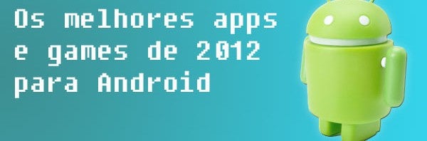 Os melhores jogos e apps para Android de 2012