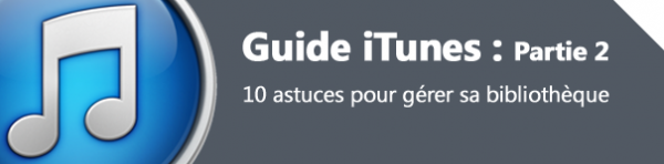 Guide iTunes - Partie 2 : 10 astuces pour gérer sa bibliothèque