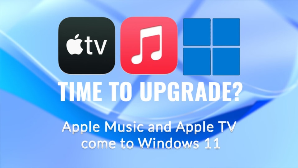 Time to Upgrade? Apple Music and Apple TV come to Windows 11