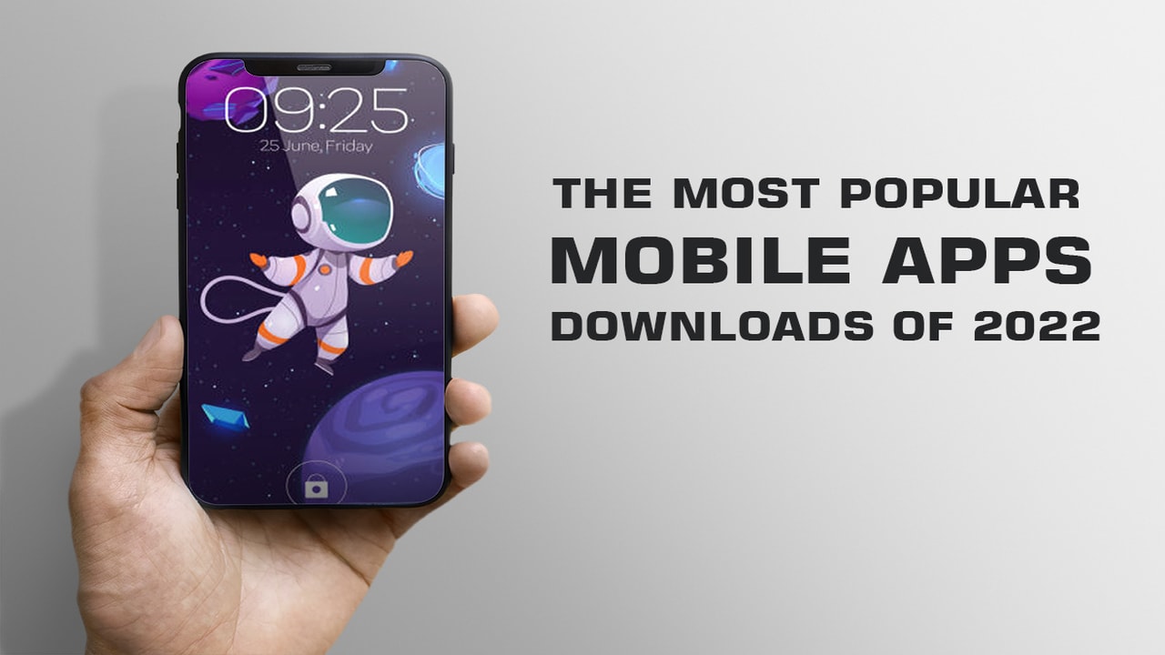The Most Popular Mobile Apps Downloads Of 2022
