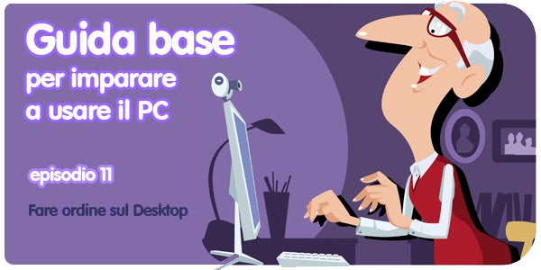 Guida PC episodio 11 - Fare ordine sul Desktop