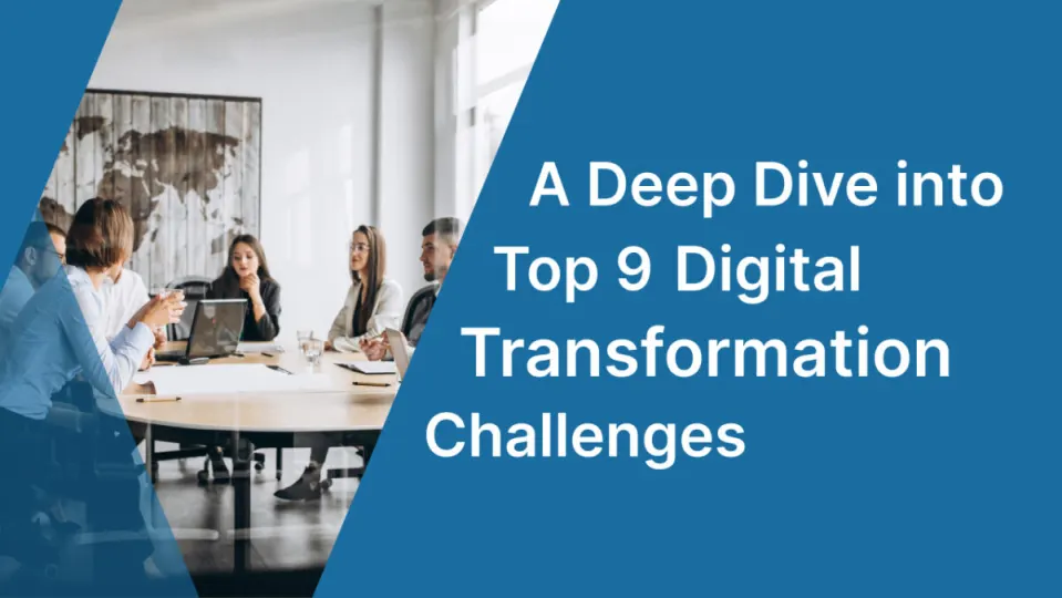 A Deep Dive into the Top 9 Digital Transformation Challenges