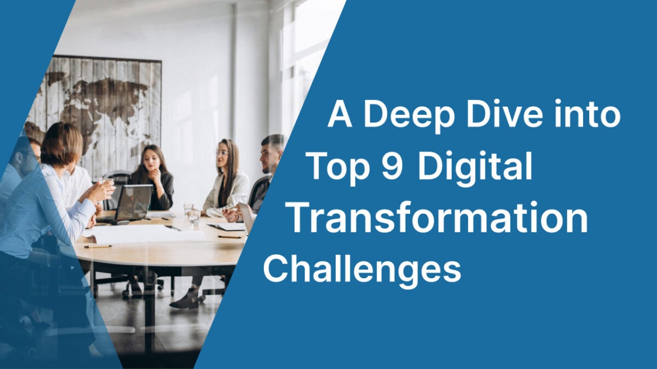 A Deep Dive into the Top 9 Digital Transformation Challenges